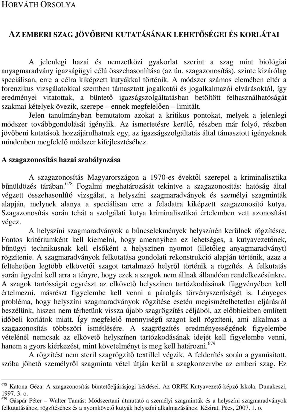 A módszer számos elemében eltér a forenzikus vizsgálatokkal szemben támasztott jogalkotói és jogalkalmazói elvárásoktól, így eredményei vitatottak, a büntetı igazságszolgáltatásban betöltött