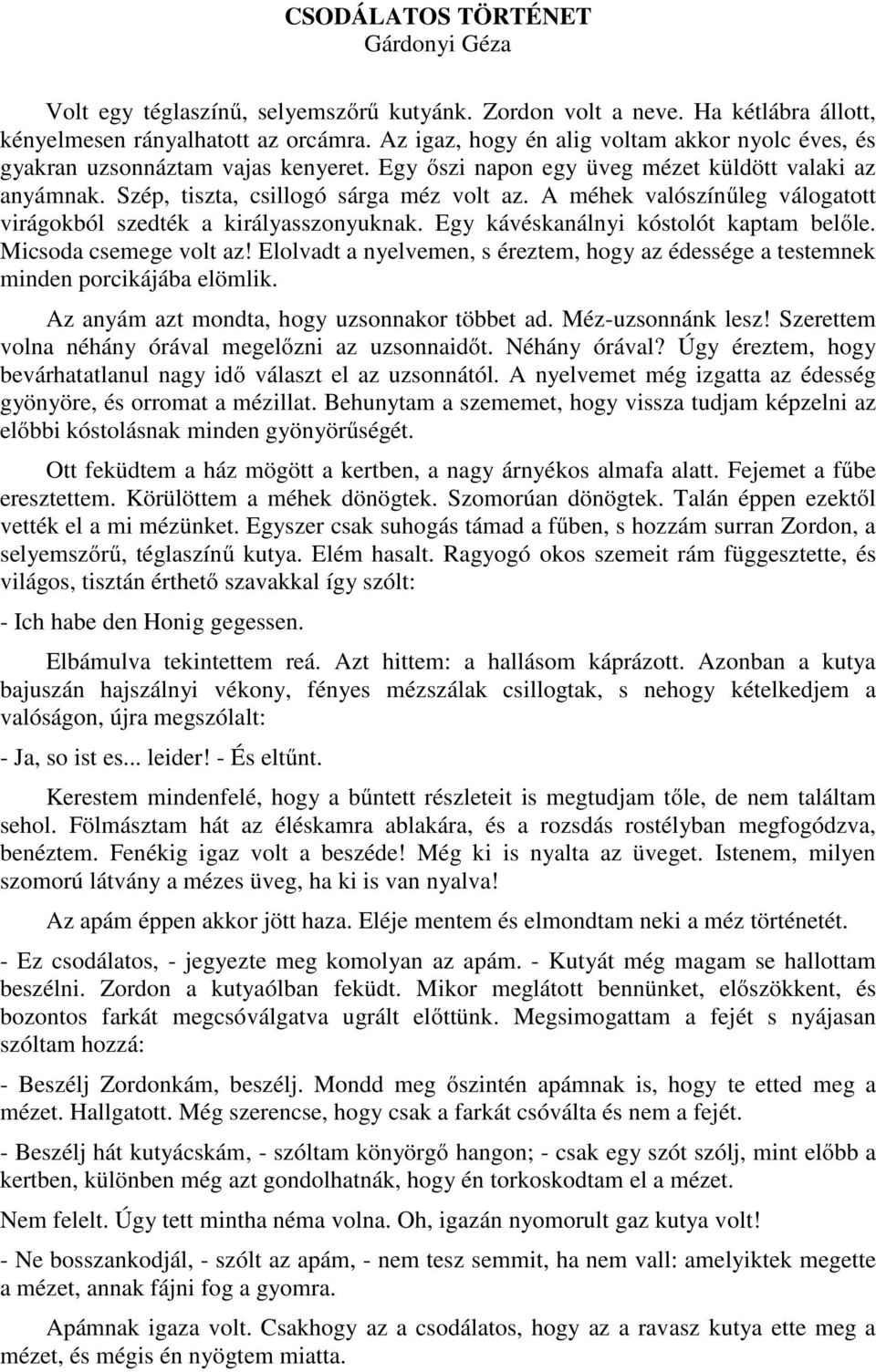 A méhek valószínűleg válogatott virágokból szedték a királyasszonyuknak. Egy kávéskanálnyi kóstolót kaptam belőle. Micsoda csemege volt az!