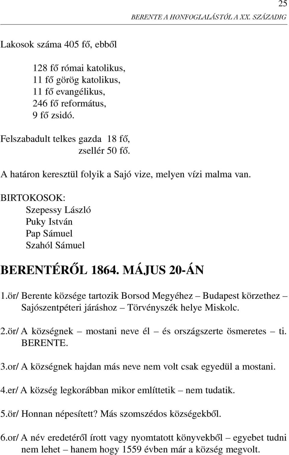 MÁJUS 20-ÁN 1.ör/ Berente községe tartozik Borsod Megyéhez Budapest körzethez Sajószentpéteri járáshoz Törvényszék helye Miskolc. 2.ör/ A községnek mostani neve él és országszerte ösmeretes ti.