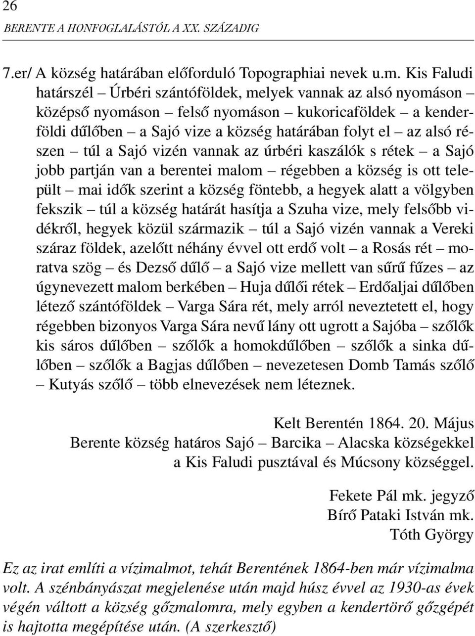 túl a Sajó vizén vannak az úrbéri kaszálók s rétek a Sajó jobb partján van a berentei malom régebben a község is ott települt mai idõk szerint a község föntebb, a hegyek alatt a völgyben fekszik túl