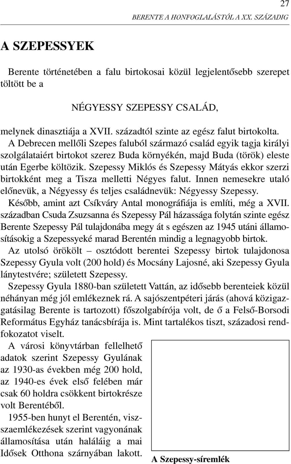 A Debrecen mellõli Szepes faluból származó család egyik tagja királyi szolgálataiért birtokot szerez Buda környékén, majd Buda (török) eleste után Egerbe költözik.