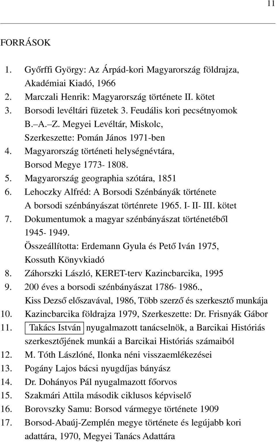 Magyarország geographia szótára, 1851 6. Lehoczky Alfréd: A Borsodi Szénbányák története A borsodi szénbányászat történrete 1965. I- II- III. kötet 7.