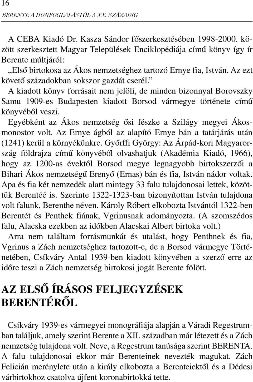 Az ezt követõ századokban sokszor gazdát cserél. A kiadott könyv forrásait nem jelöli, de minden bizonnyal Borovszky Samu 1909-es Budapesten kiadott Borsod vármegye története címû könyvébõl veszi.