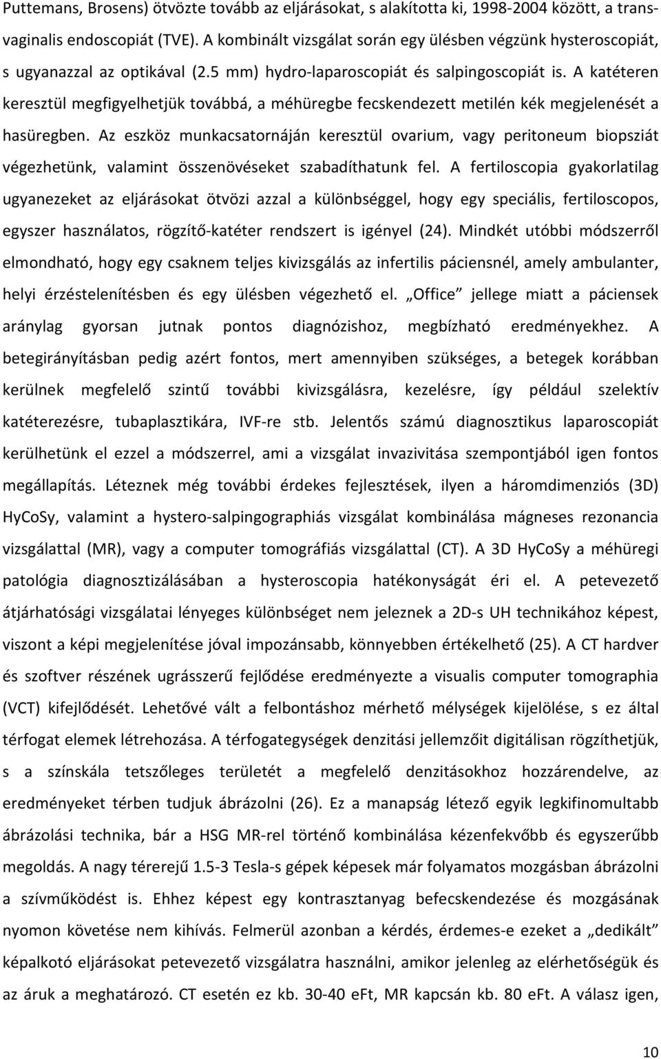 A katéteren keresztül megfigyelhetjük továbbá, a méhüregbe fecskendezett metilén kék megjelenését a hasüregben.