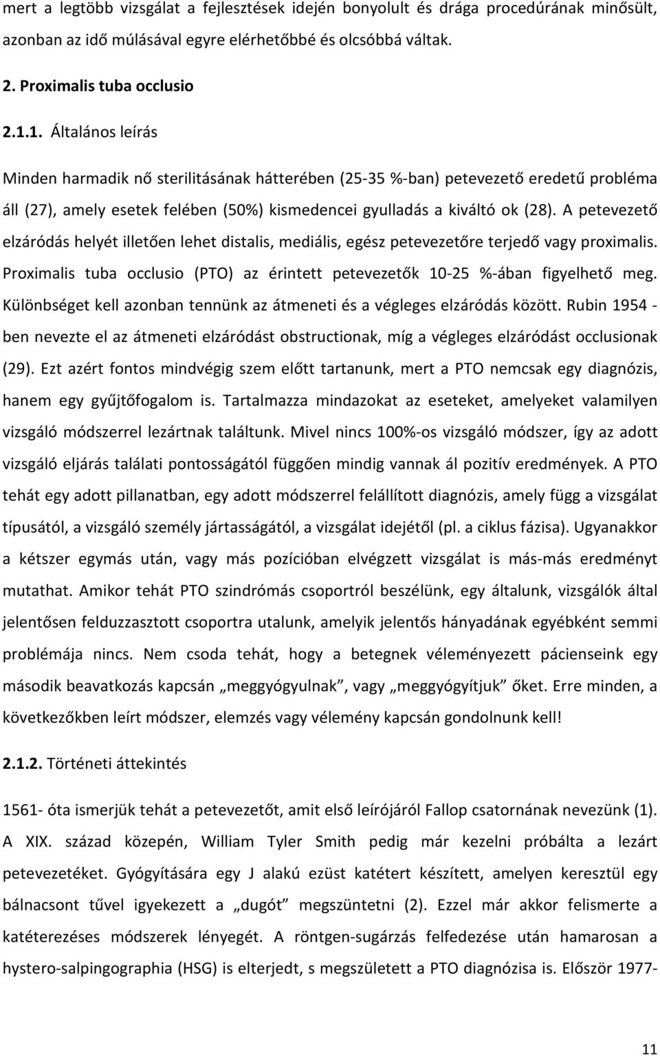 A petevezető elzáródás helyét illetően lehet distalis, mediális, egész petevezetőre terjedő vagy proximalis. Proximalis tuba occlusio (PTO) az érintett petevezetők 10-25 %-ában figyelhető meg.