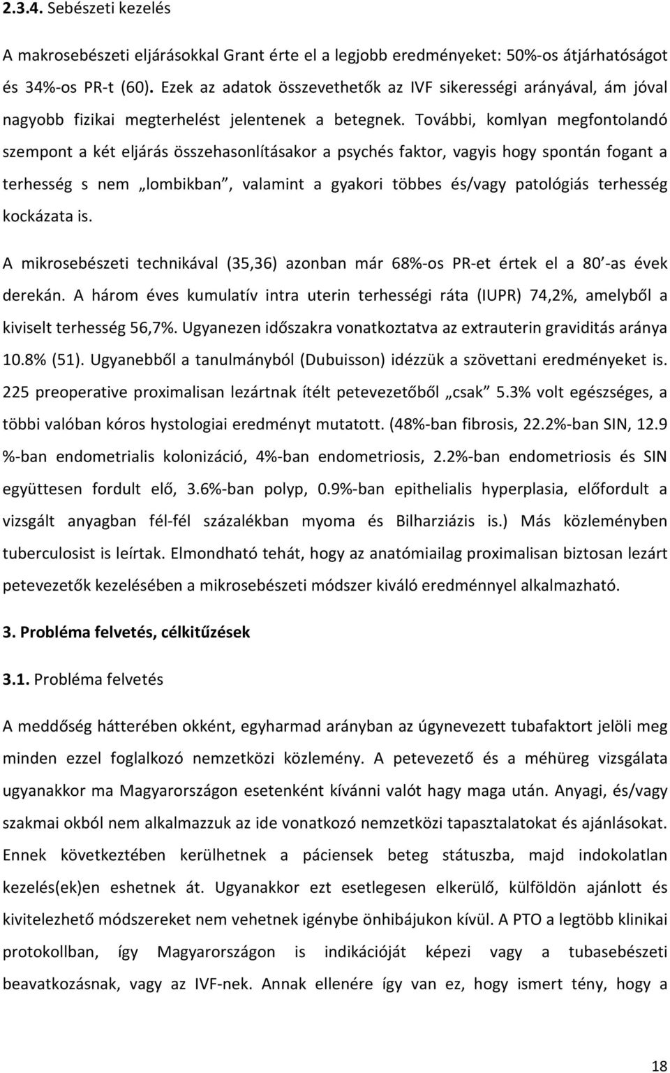 További, komlyan megfontolandó szempont a két eljárás összehasonlításakor a psychés faktor, vagyis hogy spontán fogant a terhesség s nem lombikban, valamint a gyakori többes és/vagy patológiás
