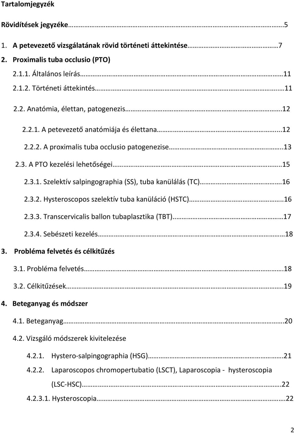 16 2.3.2. Hysteroscopos szelektív tuba kanüláció (HSTC)..16 2.3.3. Transcervicalis ballon tubaplasztika (TBT).. 17 2.3.4. Sebészeti kezelés 18 3. Probléma felvetés és célkitűzés 3.1. Probléma felvetés.18 3.2. Célkitűzések.