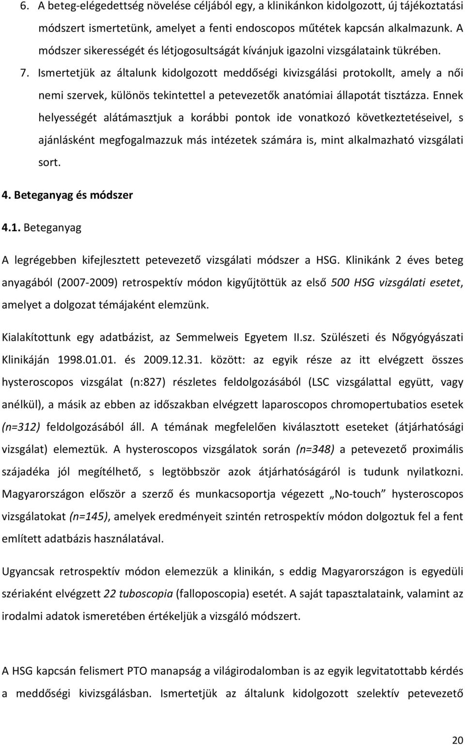 Ismertetjük az általunk kidolgozott meddőségi kivizsgálási protokollt, amely a női nemi szervek, különös tekintettel a petevezetők anatómiai állapotát tisztázza.