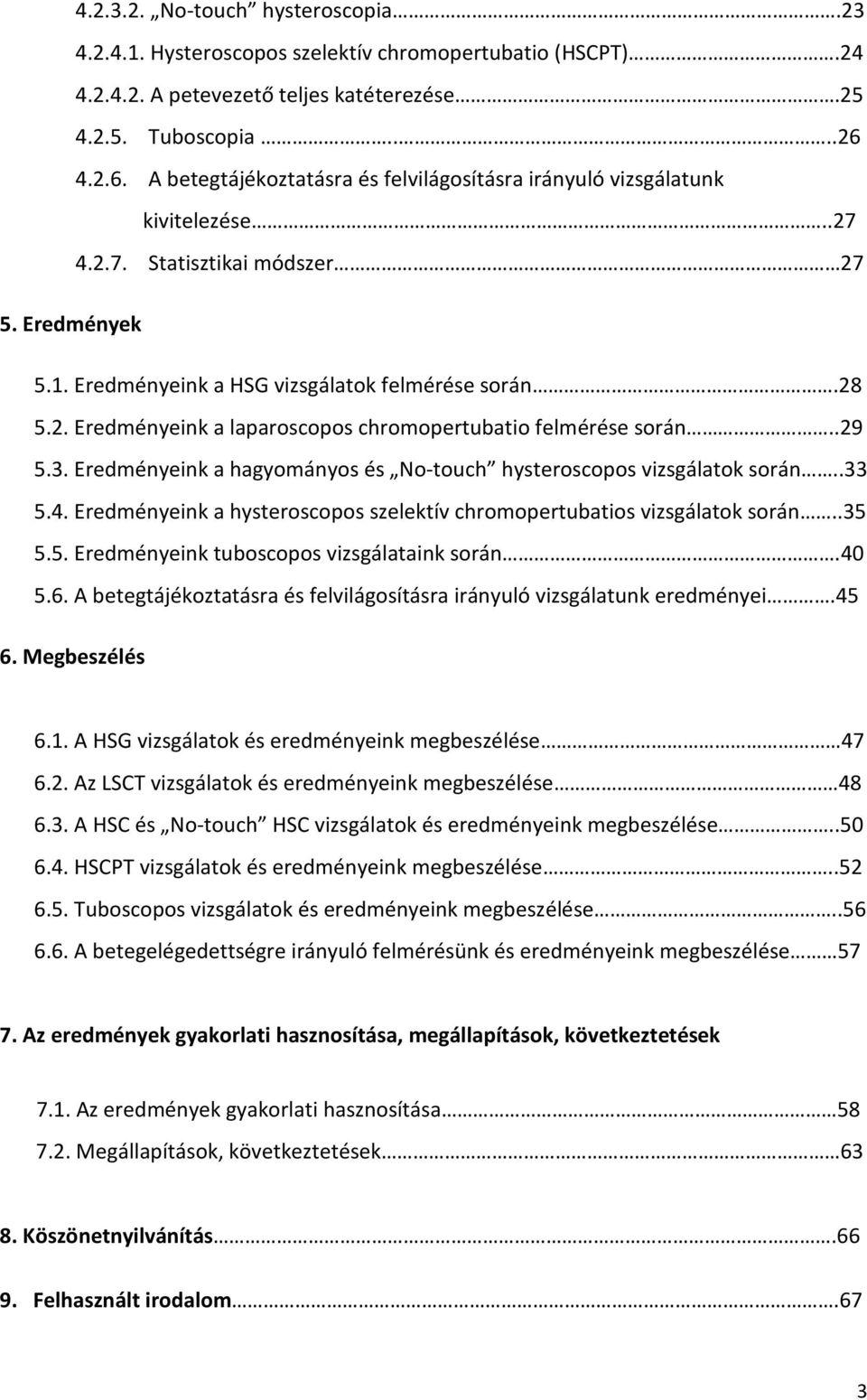 .29 5.3. Eredményeink a hagyományos és No-touch hysteroscopos vizsgálatok során..33 5.4. Eredményeink a hysteroscopos szelektív chromopertubatios vizsgálatok során..35 5.5. Eredményeink tuboscopos vizsgálataink során.