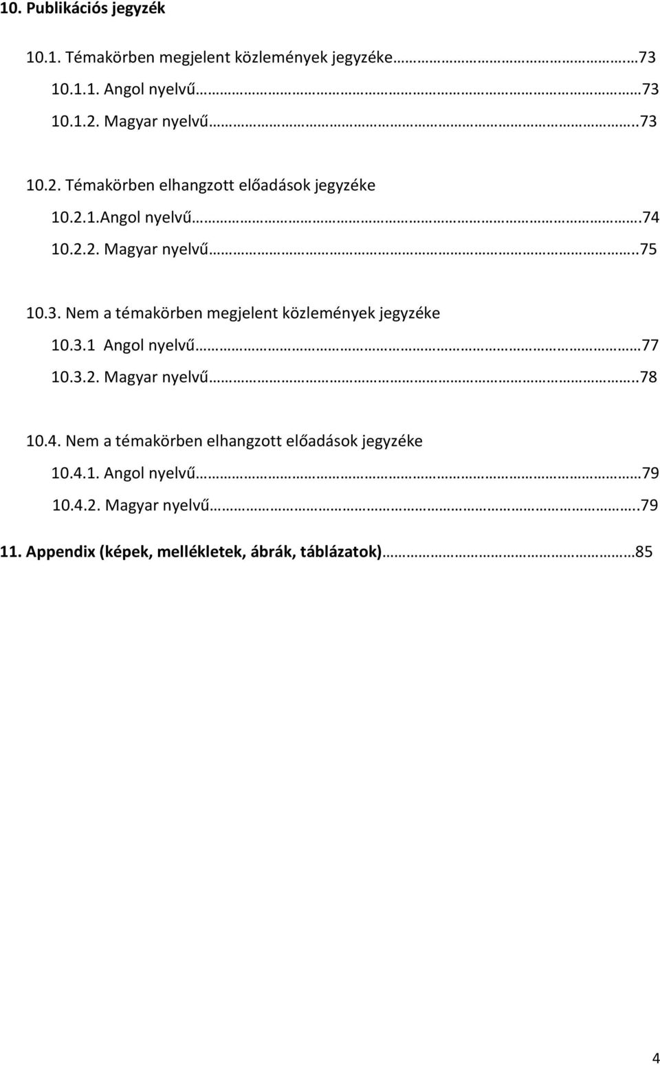 3.1 Angol nyelvű 77 10.3.2. Magyar nyelvű..78 10.4. Nem a témakörben elhangzott előadások jegyzéke 10.4.1. Angol nyelvű 79 10.