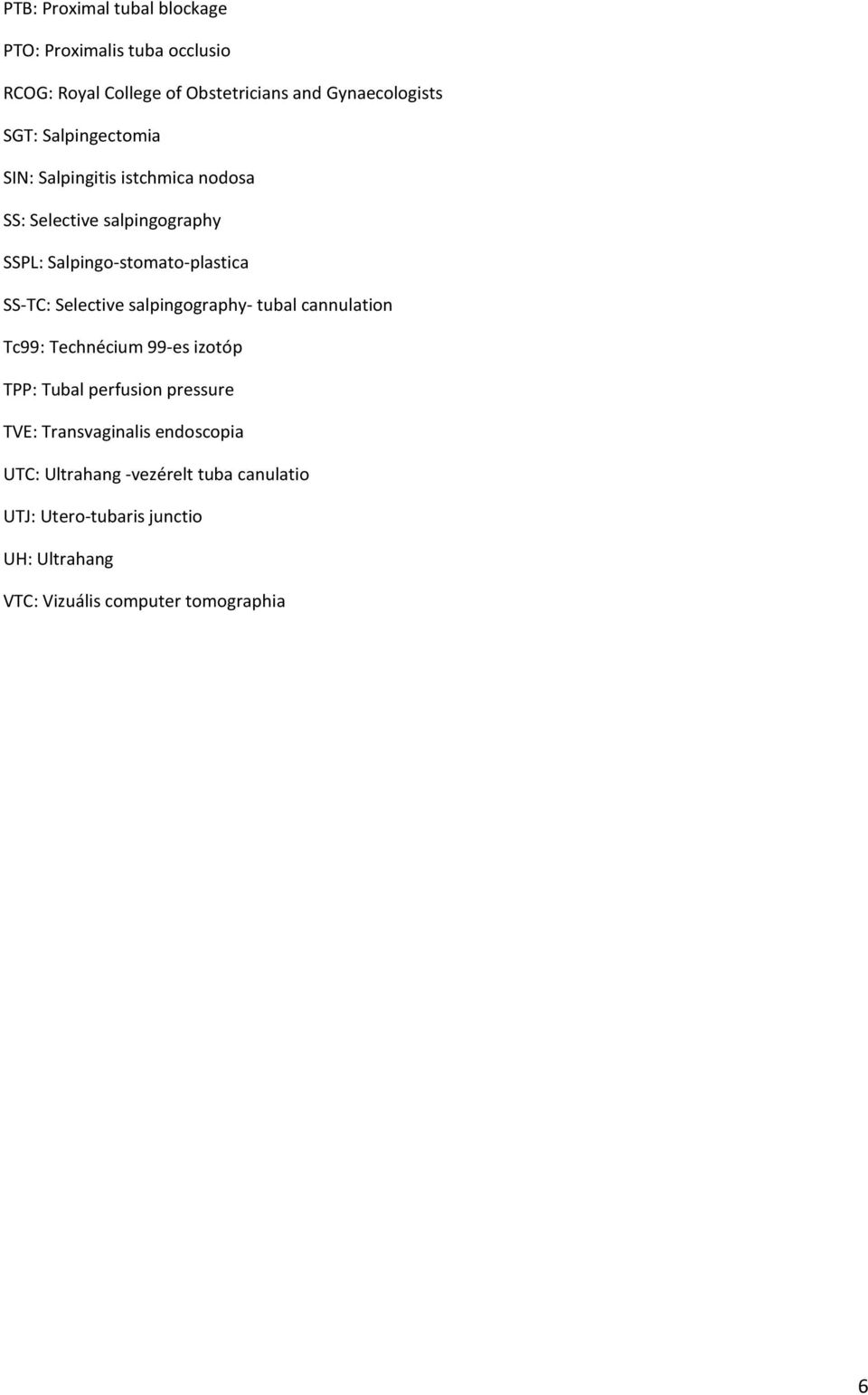 Selective salpingography- tubal cannulation Tc99: Technécium 99-es izotóp TPP: Tubal perfusion pressure TVE: