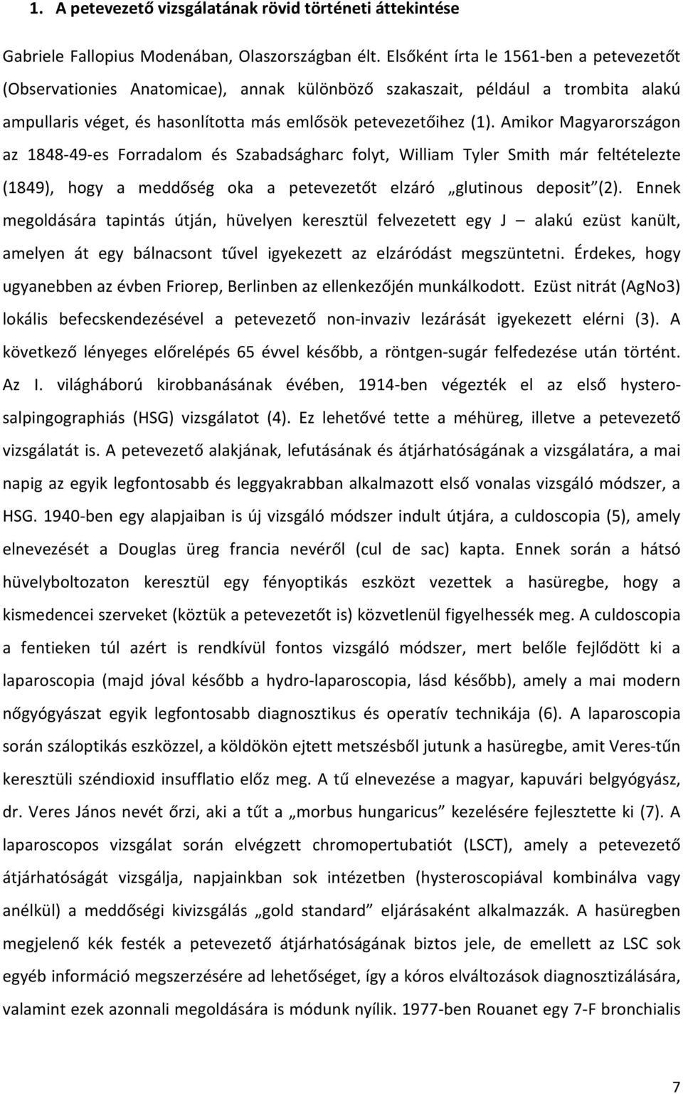 Amikor Magyarországon az 1848-49-es Forradalom és Szabadságharc folyt, William Tyler Smith már feltételezte (1849), hogy a meddőség oka a petevezetőt elzáró glutinous deposit (2).