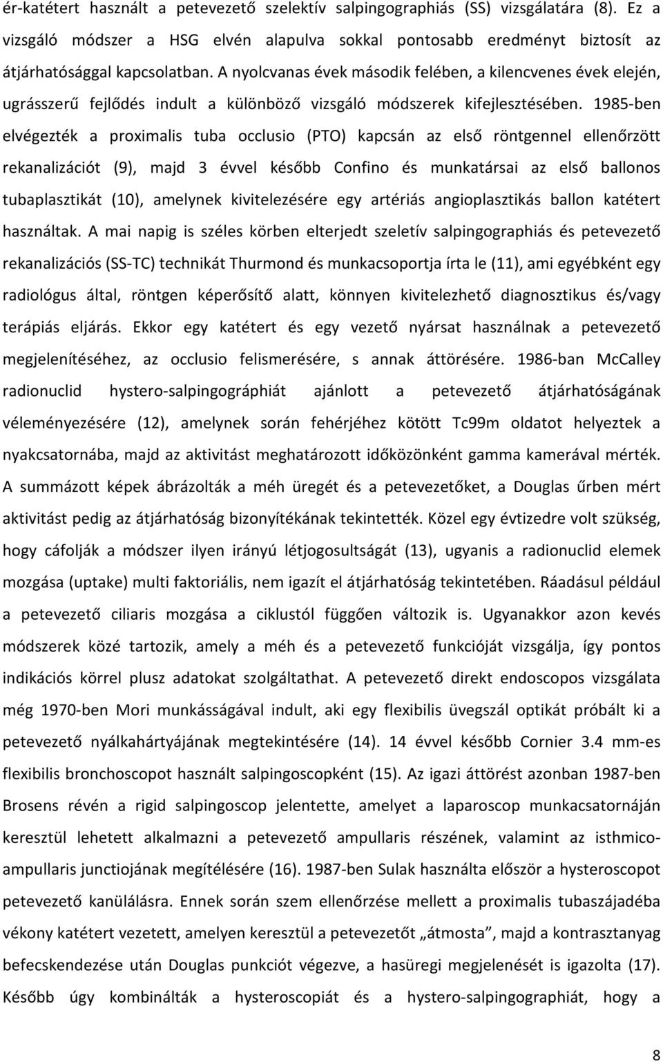 1985-ben elvégezték a proximalis tuba occlusio (PTO) kapcsán az első röntgennel ellenőrzött rekanalizációt (9), majd 3 évvel később Confino és munkatársai az első ballonos tubaplasztikát (10),