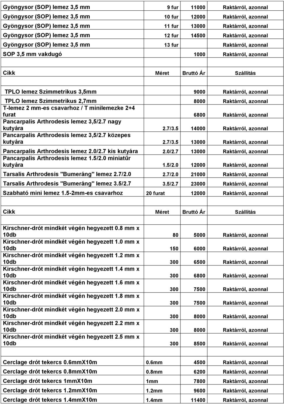 TPLO lemez Szimmetrikus 2,7mm 8000 Raktárról, azonnal T-lemez 2 mm-es csavarhoz / T minilemezke 2+4 furat 6800 Raktárról, azonnal Pancarpalis Arthrodesis lemez 3,5/2.7 nagy kutyára 2.7/3.