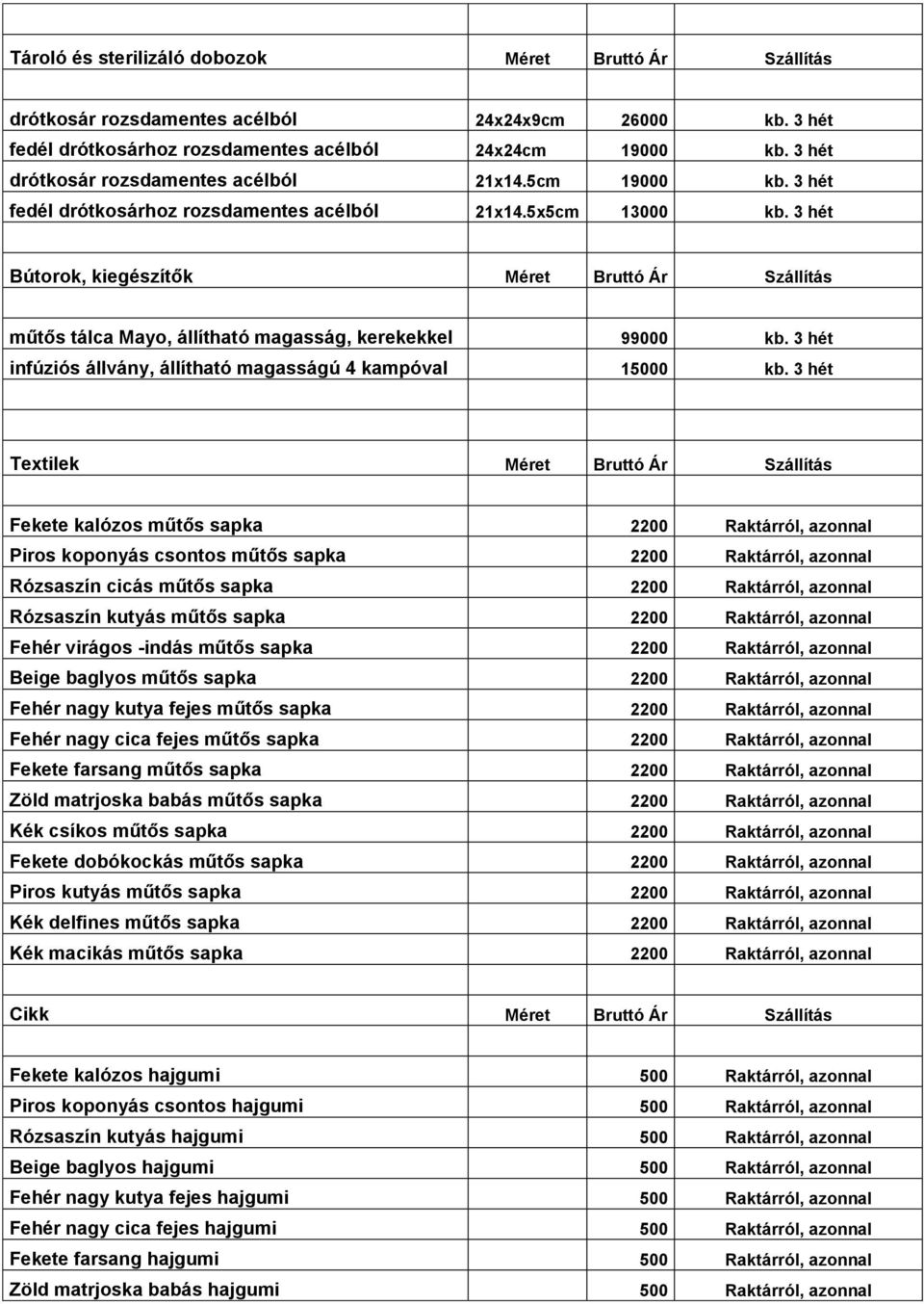 3 hét Bútorok, kiegészítők Méret Bruttó Ár Szállítás műtős tálca Mayo, állítható magasság, kerekekkel 99000 kb. 3 hét infúziós állvány, állítható magasságú 4 kampóval 15000 kb.