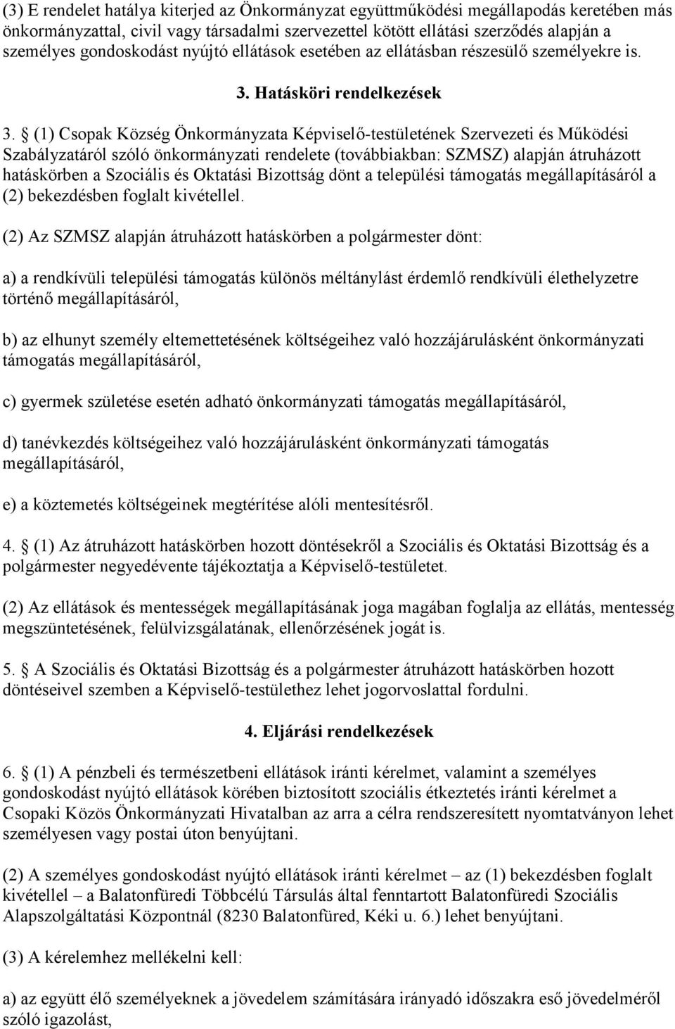 (1) Csopak Község Önkormányzata Képviselő-testületének Szervezeti és Működési Szabályzatáról szóló önkormányzati rendelete (továbbiakban: SZMSZ) alapján átruházott hatáskörben a Szociális és Oktatási