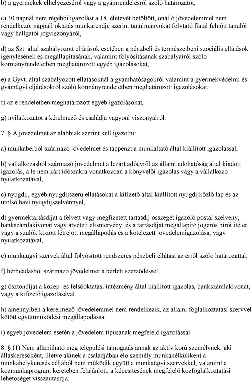 által szabályozott eljárások esetében a pénzbeli és természetbeni szociális ellátások igénylésének és megállapításának, valamint folyósításának szabályairól szóló kormányrendeletben meghatározott