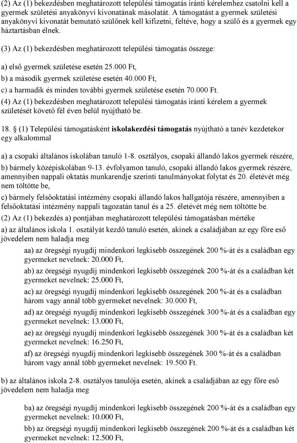 (3) Az (1) bekezdésben meghatározott települési támogatás összege: a) első gyermek születése esetén 25.000 Ft, b) a második gyermek születése esetén 40.