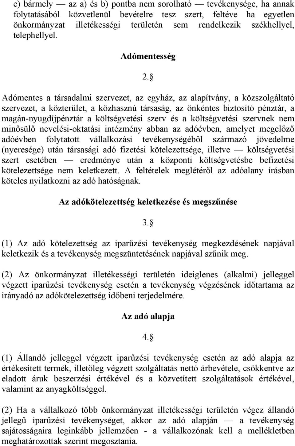 Adómentes a társadalmi szervezet, az egyház, az alapítvány, a közszolgáltató szervezet, a közterület, a közhasznú társaság, az önkéntes biztosító pénztár, a magán-nyugdíjpénztár a költségvetési szerv