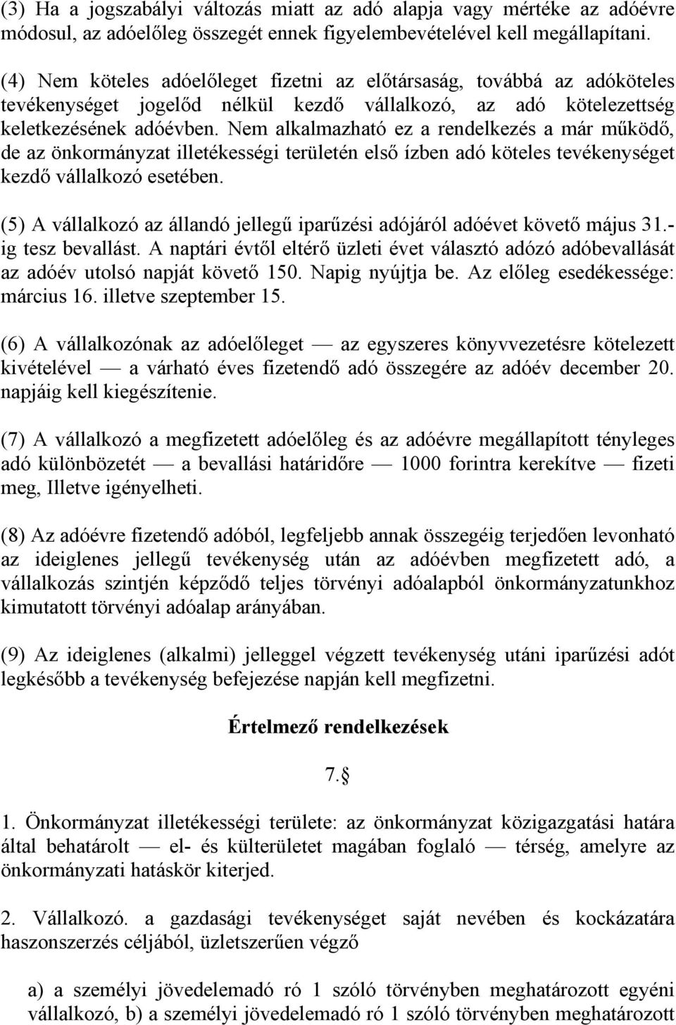 Nem alkalmazható ez a rendelkezés a már működő, de az önkormányzat illetékességi területén első ízben adó köteles tevékenységet kezdő vállalkozó esetében.