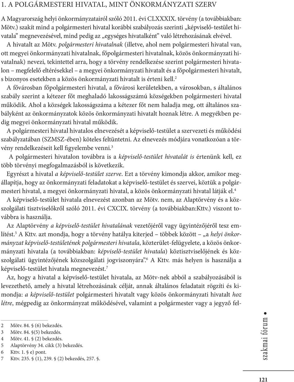 polgármesteri hivatalnak (illetve, ahol nem polgármesteri hivatal van, ott megyei önkormányzati hivatalnak, főpolgármesteri hivatalnak, közös önkormányzati hivatalnak) nevezi, tekintettel arra, hogy