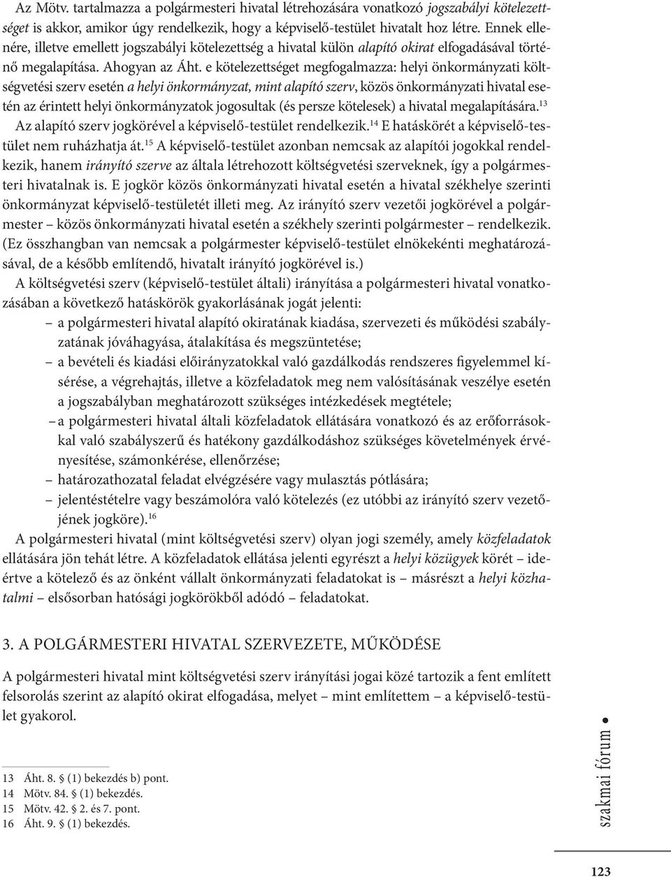 e kötelezettséget megfogalmazza: helyi önkormányzati költségvetési szerv esetén a helyi önkormányzat, mint alapító szerv, közös önkormányzati hivatal esetén az érintett helyi önkormányzatok