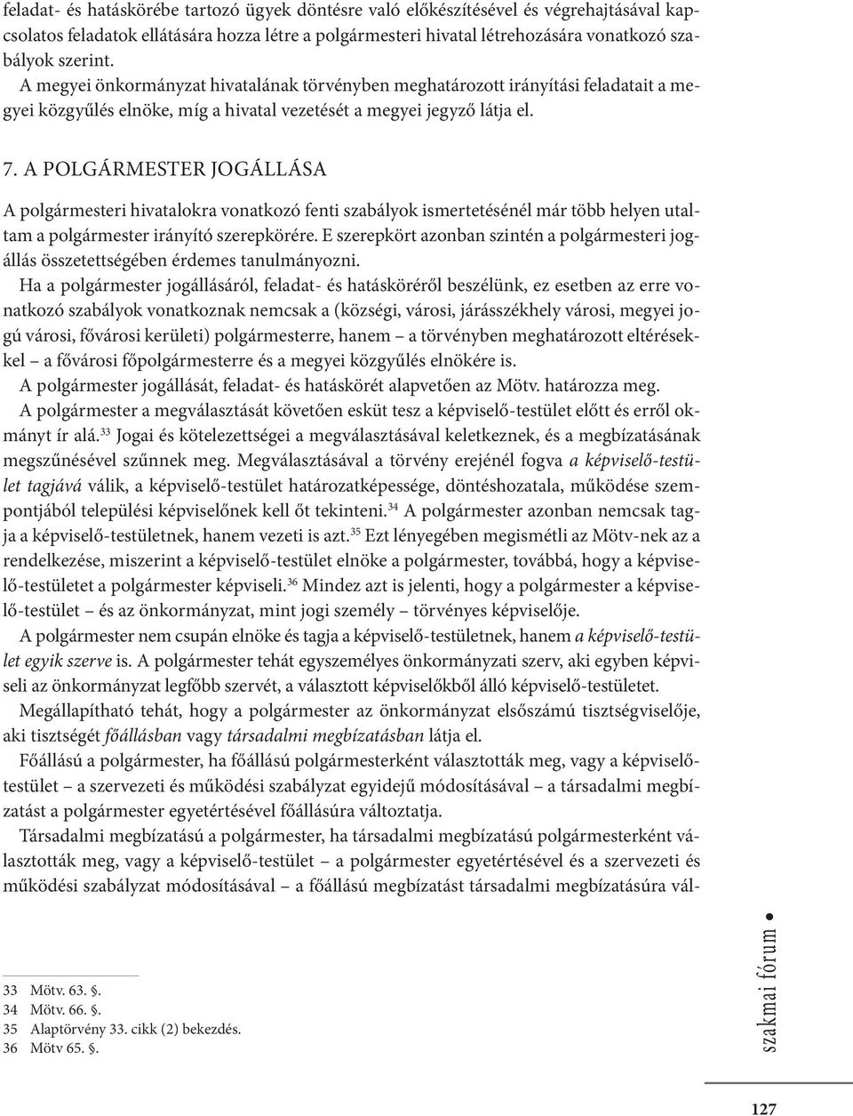 A polgármester jogállása A polgármesteri hivatalokra vonatkozó fenti szabályok ismertetésénél már több helyen utaltam a polgármester irányító szerepkörére.