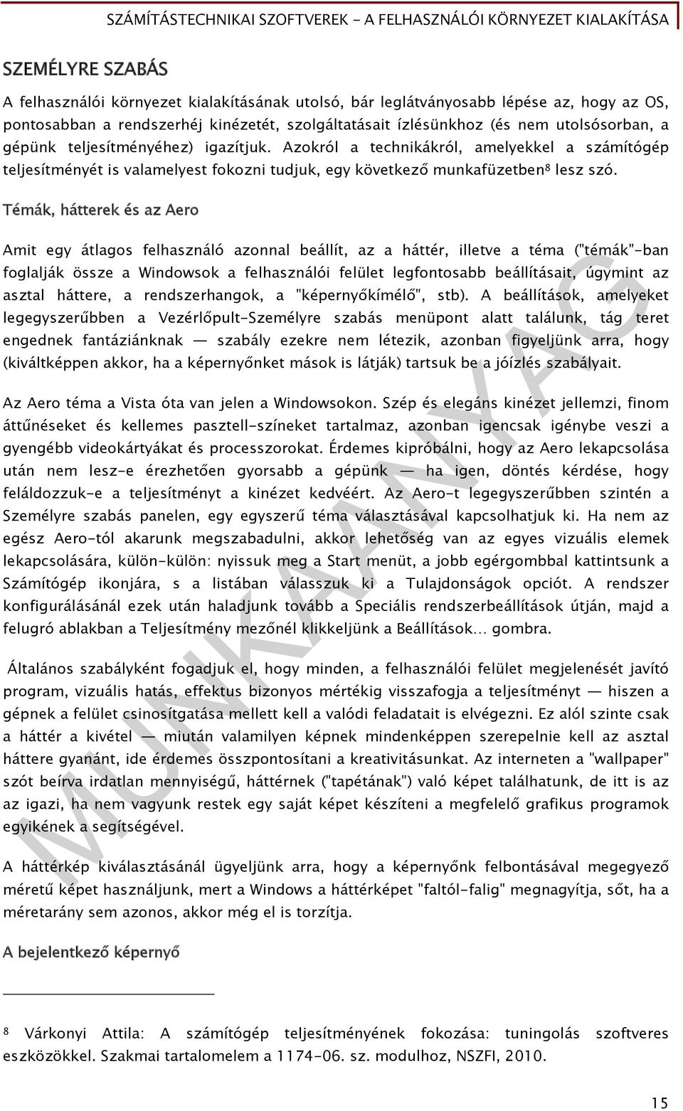 Témák, hátterek és az Aero Amit egy átlagos felhasználó azonnal beállít, az a háttér, illetve a téma ("témák"-ban foglalják össze a Windowsok a felhasználói felület legfontosabb beállításait, úgymint