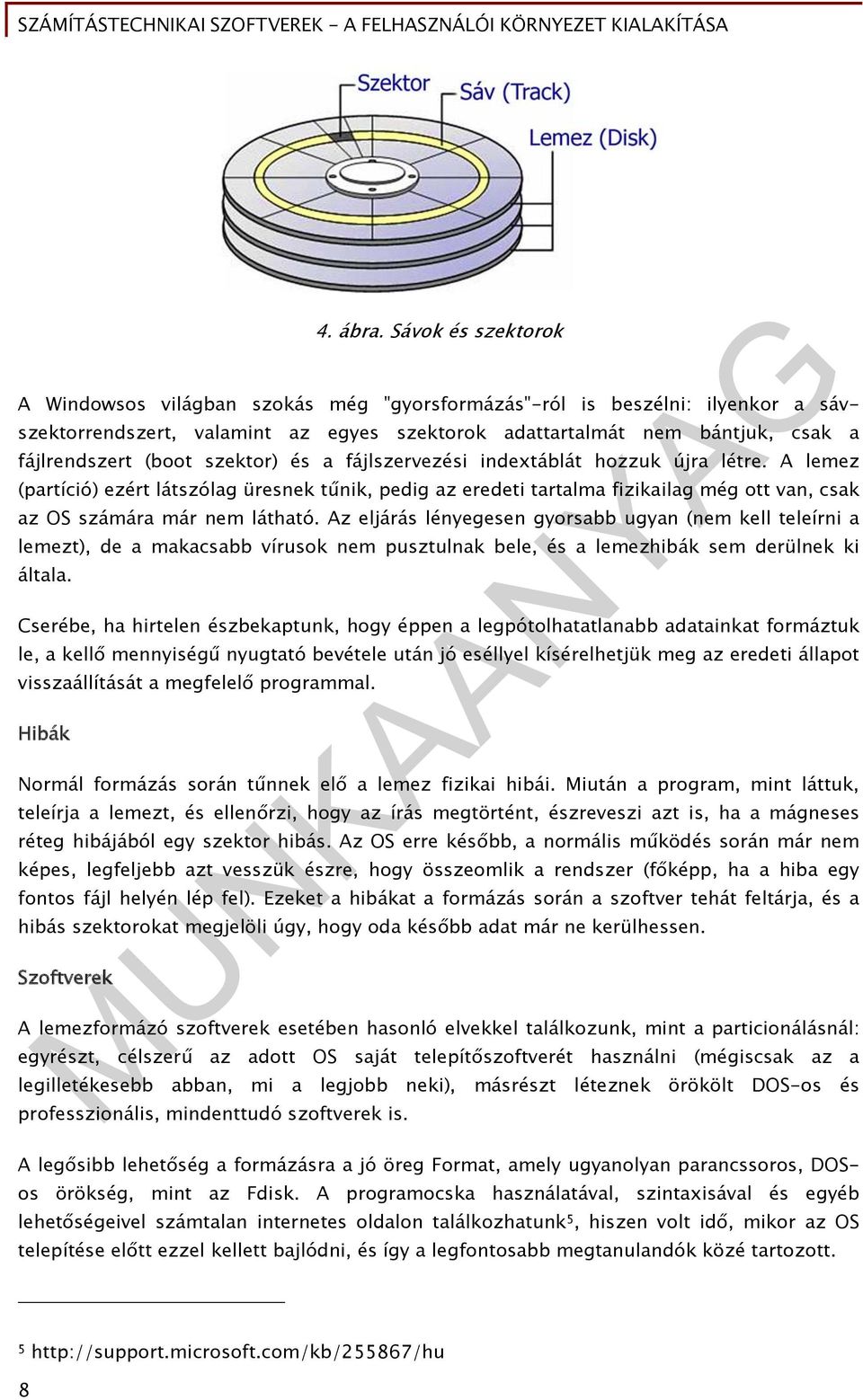 szektor) és a fájlszervezési indextáblát hozzuk újra létre. A lemez (partíció) ezért látszólag üresnek tűnik, pedig az eredeti tartalma fizikailag még ott van, csak az OS számára már nem látható.