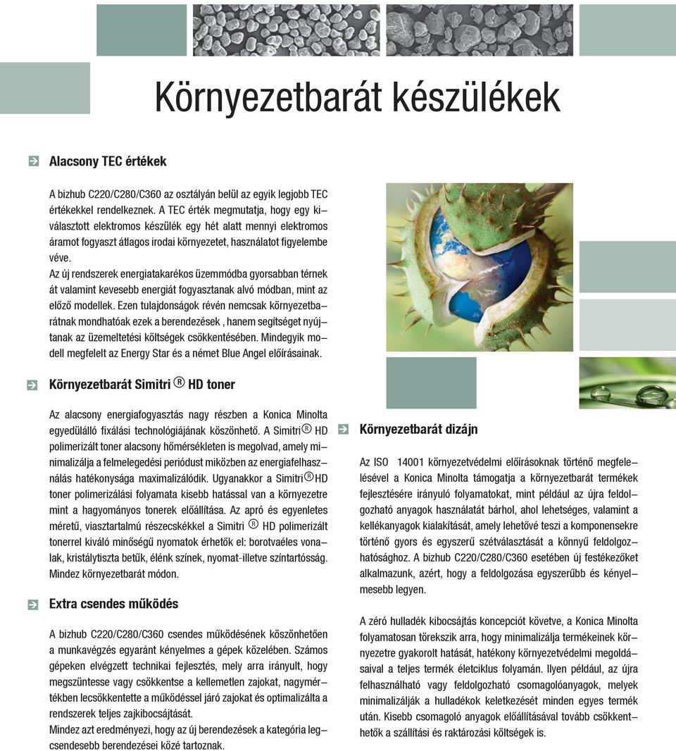 Az új rendszerek energiatakarékos üzemmódba gyorsabban térnek át valamint kevesebb energiát fogyasztanak alvó módban, mint az előző modellek.