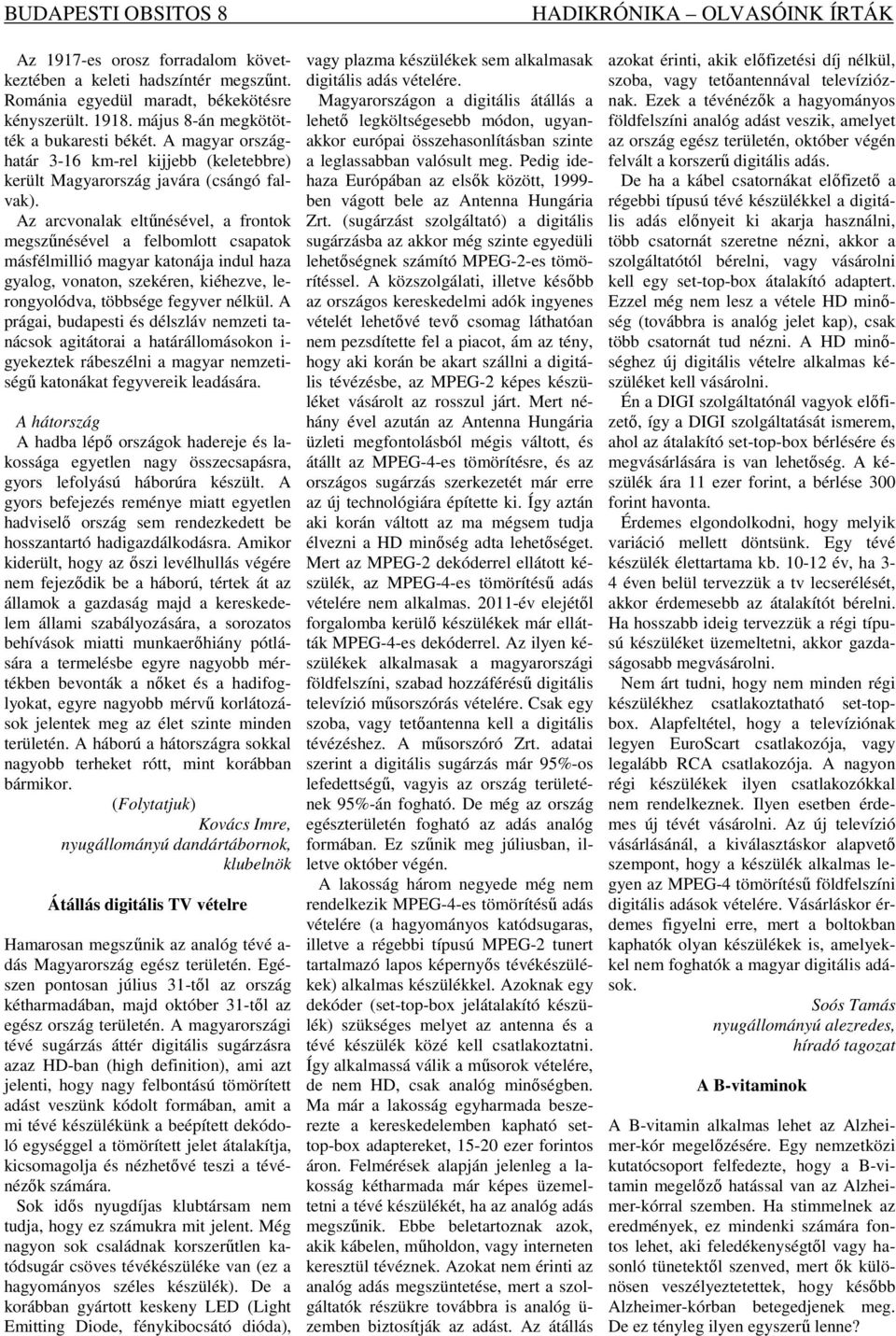 Az arcvonalak eltűnésével, a frontok megszűnésével a felbomlott csapatok másfélmillió magyar katonája indul haza gyalog, vonaton, szekéren, kiéhezve, lerongyolódva, többsége fegyver nélkül.