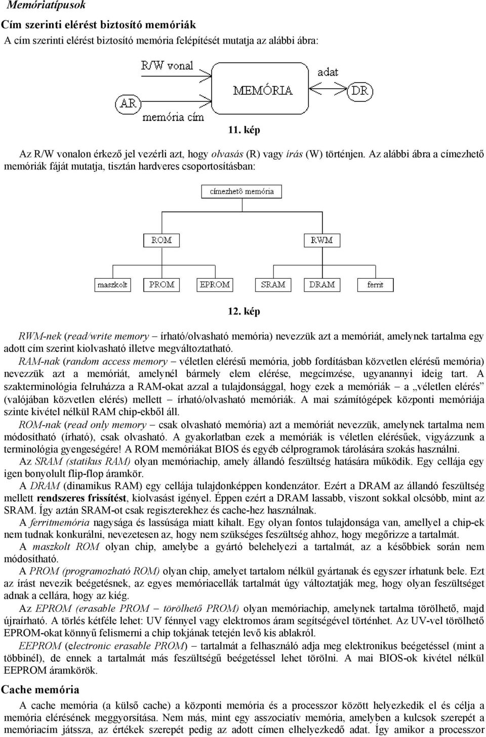 kép RWM-nek (read/write memory írható/olvasható memória) nevezzük azt a memóriát, amelynek tartalma egy adott cím szerint kiolvasható illetve megváltoztatható.