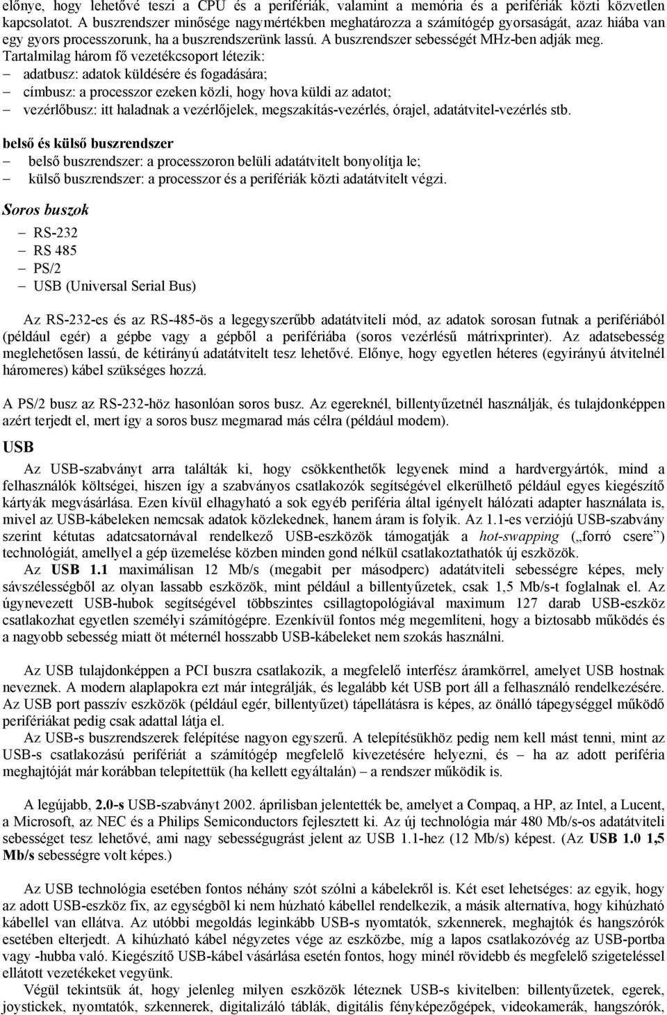 Tartalmilag három fő vezetékcsoport létezik: adatbusz: adatok küldésére és fogadására; címbusz: a processzor ezeken közli, hogy hova küldi az adatot; vezérlőbusz: itt haladnak a vezérlőjelek,