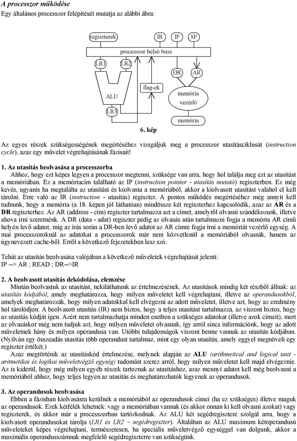 Az utasítás beolvasása a processzorba Ahhoz, hogy ezt képes legyen a processzor megtenni, szüksége van arra, hogy hol találja meg ezt az utasítást a memóriában.