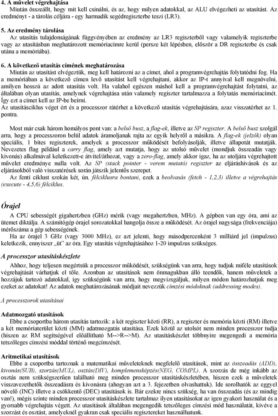 Az eredmény tárolása Az utasítás tulajdonságának függvényében az eredmény az LR3 regiszterből vagy valamelyik regiszterbe vagy az utasításban meghatározott memóriacímre kerül (persze két lépésben,