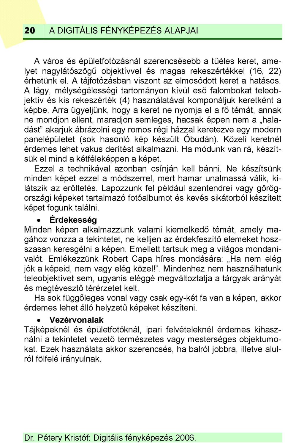 Arra ügyeljünk, hogy a keret ne nyomja el a fő témát, annak ne mondjon ellent, maradjon semleges, hacsak éppen nem a haladást akarjuk ábrázolni egy romos régi házzal keretezve egy modern