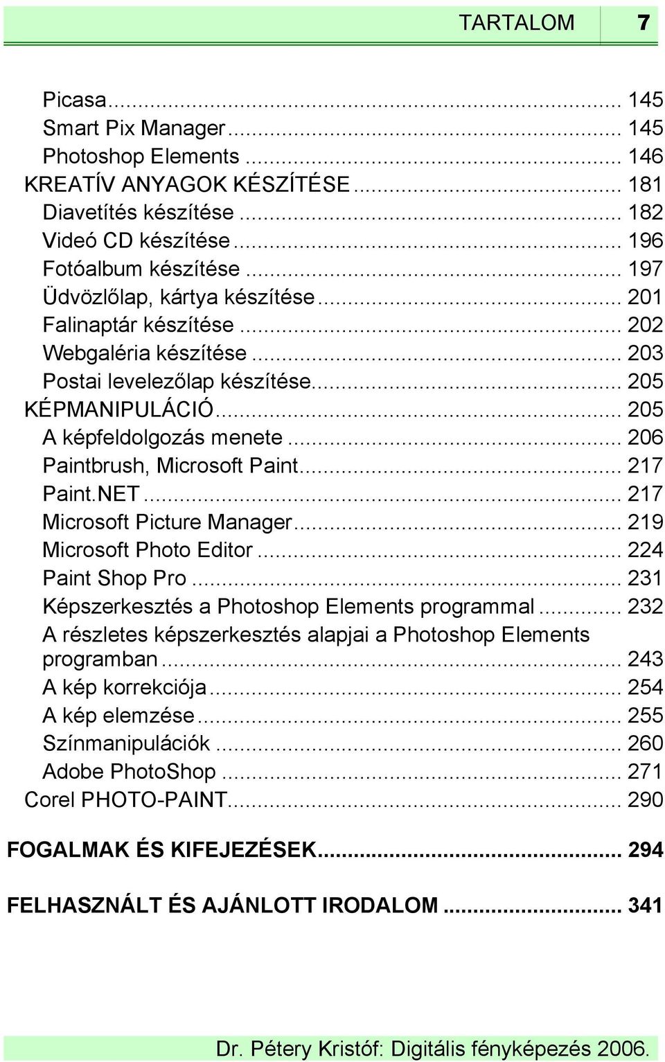 .. 206 Paintbrush, Microsoft Paint... 217 Paint.NET... 217 Microsoft Picture Manager... 219 Microsoft Photo Editor... 224 Paint Shop Pro... 231 Képszerkesztés a Photoshop Elements programmal.