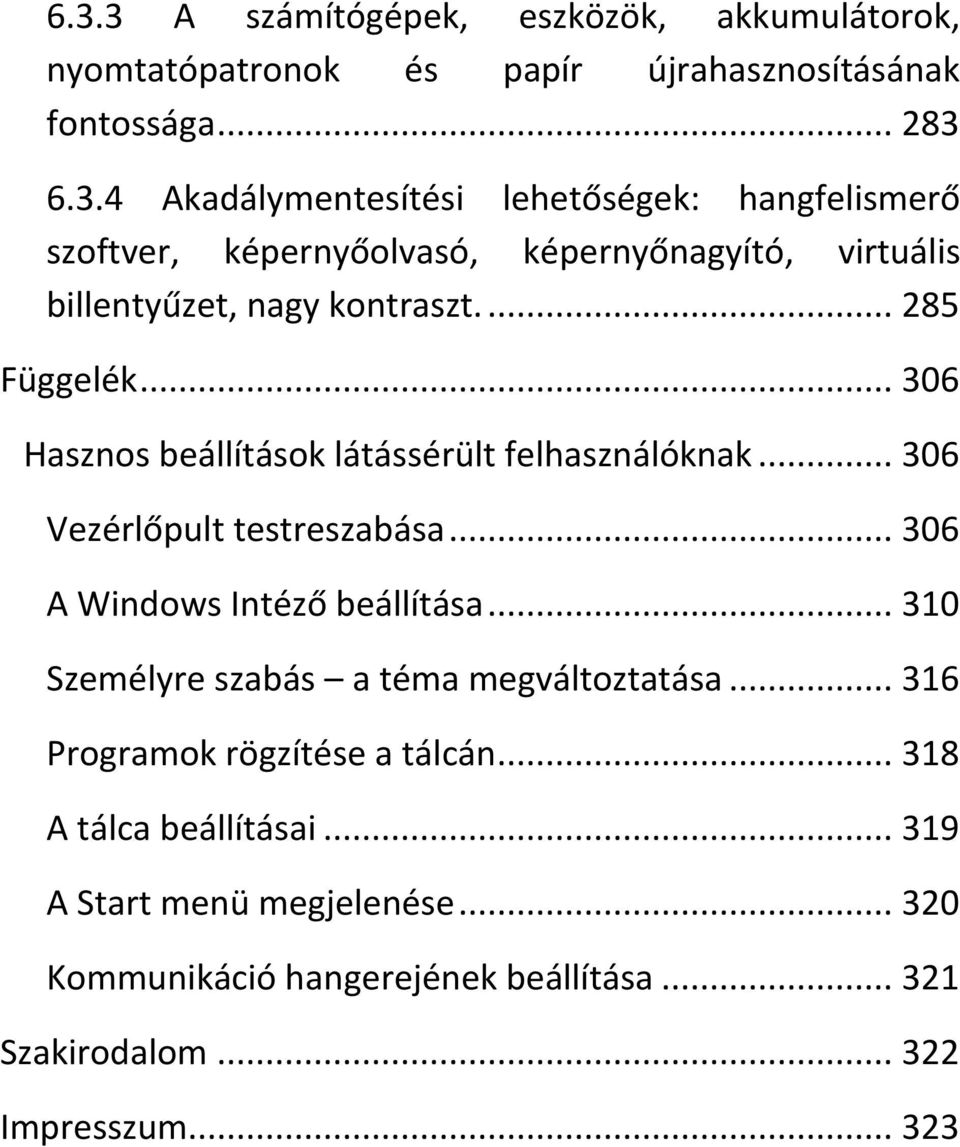 .. 310 Személyre szabás a téma megváltoztatása... 316 Programok rögzítése a tálcán... 318 A tálca beállításai... 319 A Start menü megjelenése.