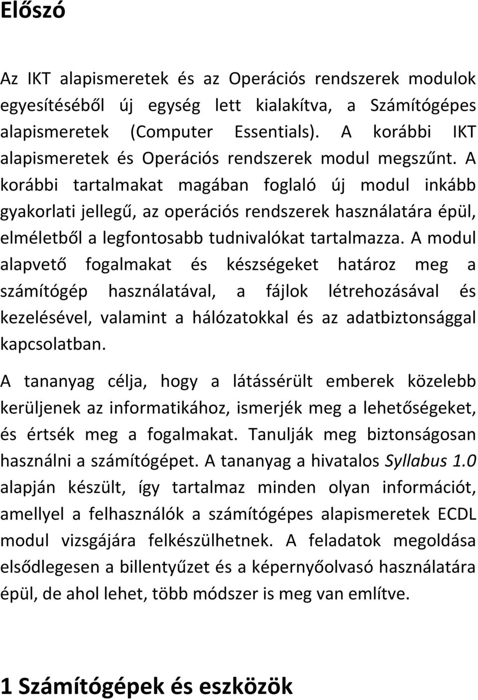 A korábbi tartalmakat magában foglaló új modul inkább gyakorlati jellegű, az operációs rendszerek használatára épül, elméletből a legfontosabb tudnivalókat tartalmazza.