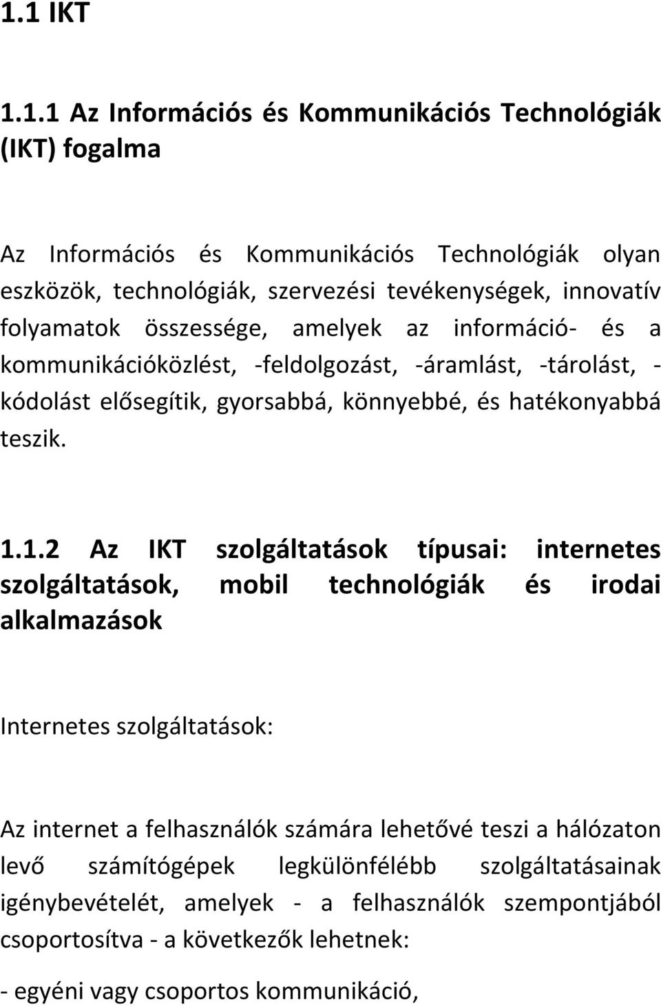 1.2 Az IKT szolgáltatások típusai: internetes szolgáltatások, mobil technológiák és irodai alkalmazások Internetes szolgáltatások: Az internet a felhasználók számára lehetővé teszi a