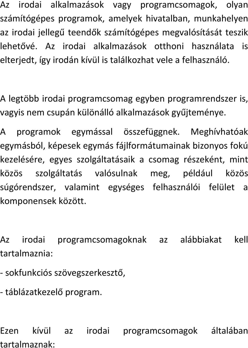 A legtöbb irodai programcsomag egyben programrendszer is, vagyis nem csupán különálló alkalmazások gyűjteménye. A programok egymással összefüggnek.