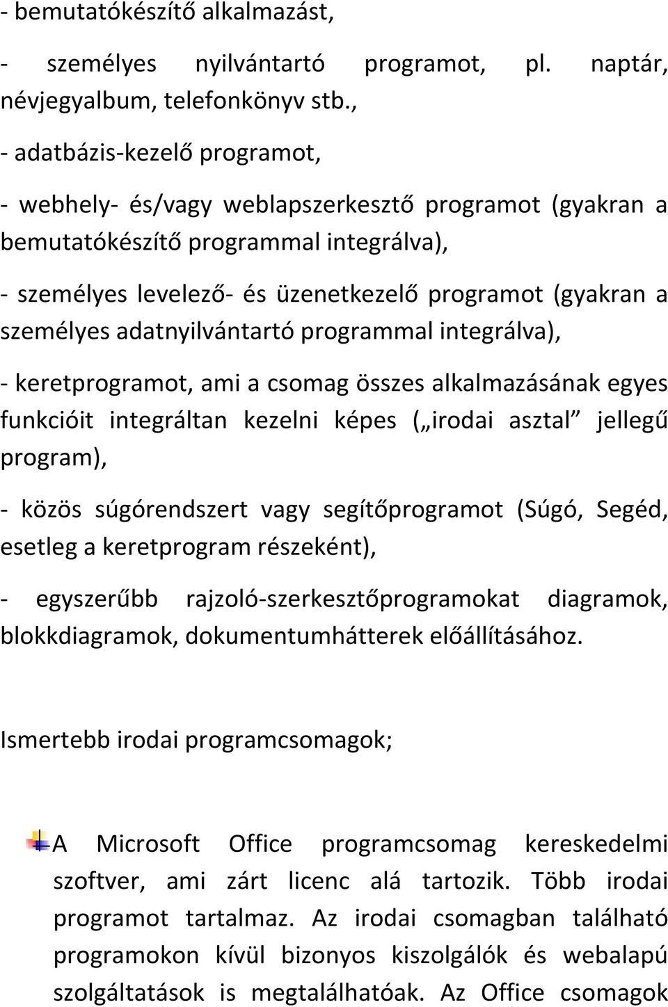 adatnyilvántartó programmal integrálva), - keretprogramot, ami a csomag összes alkalmazásának egyes funkcióit integráltan kezelni képes ( irodai asztal jellegű program), - közös súgórendszert vagy