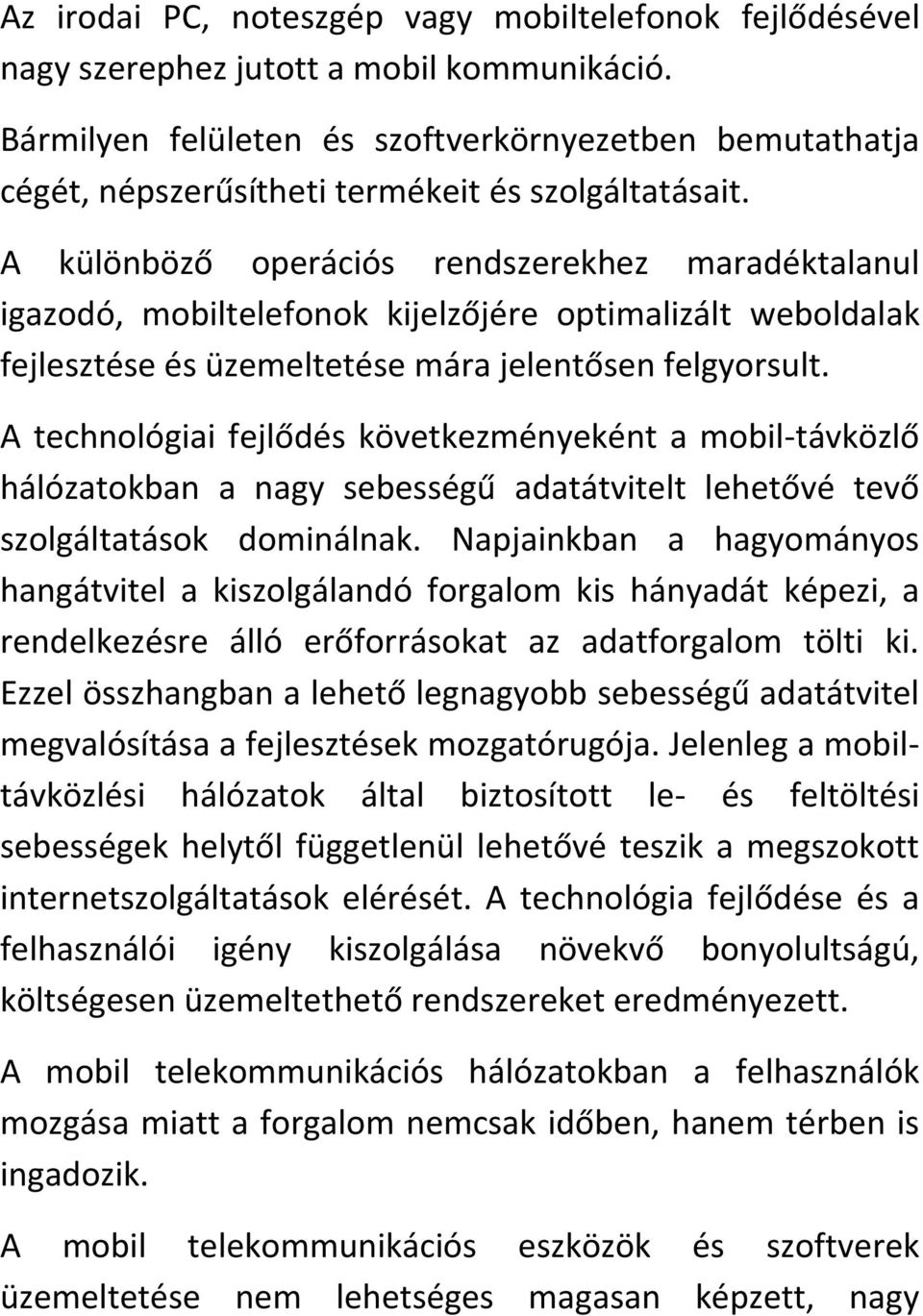 A különböző operációs rendszerekhez maradéktalanul igazodó, mobiltelefonok kijelzőjére optimalizált weboldalak fejlesztése és üzemeltetése mára jelentősen felgyorsult.