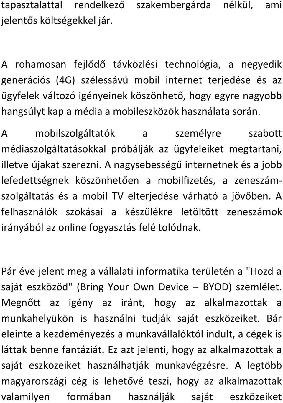 mobileszközök használata során. A mobilszolgáltatók a személyre szabott médiaszolgáltatásokkal próbálják az ügyfeleiket megtartani, illetve újakat szerezni.