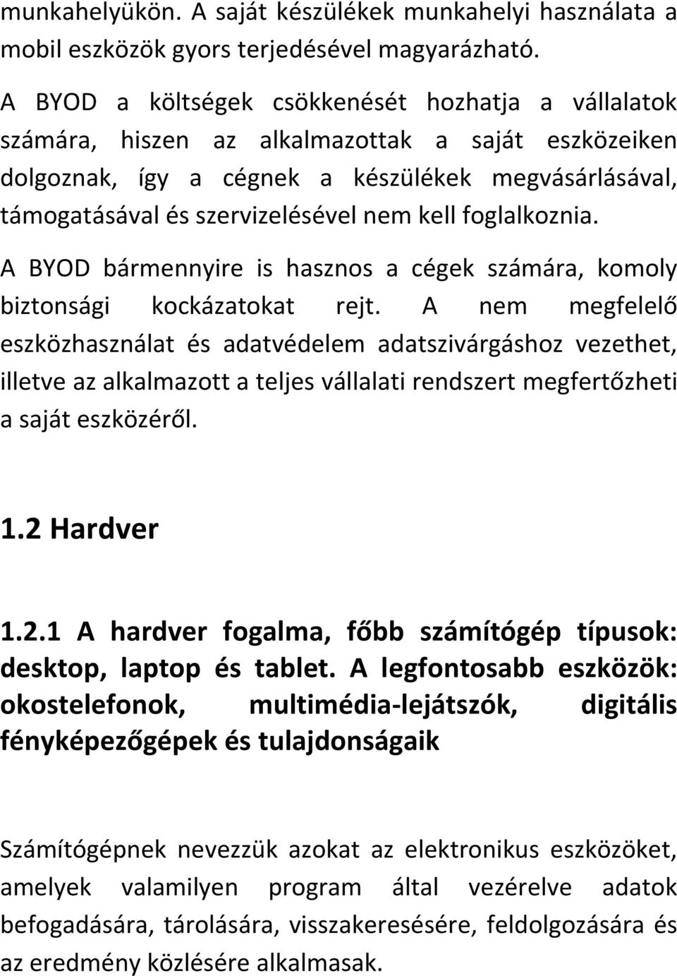 kell foglalkoznia. A BYOD bármennyire is hasznos a cégek számára, komoly biztonsági kockázatokat rejt.