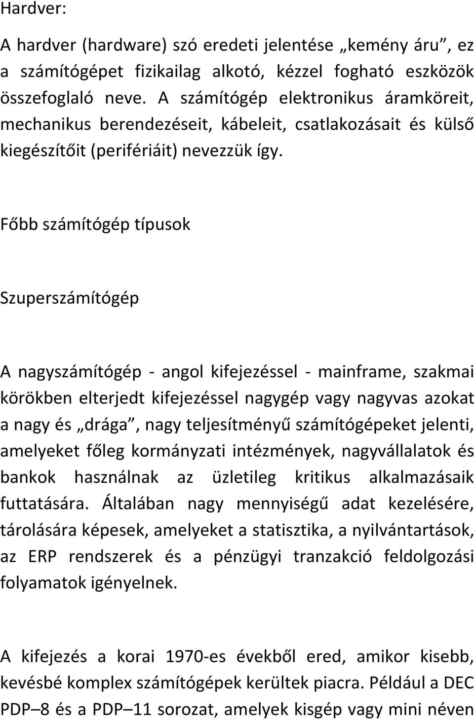 Főbb számítógép típusok Szuperszámítógép A nagyszámítógép - angol kifejezéssel - mainframe, szakmai körökben elterjedt kifejezéssel nagygép vagy nagyvas azokat a nagy és drága, nagy teljesítményű