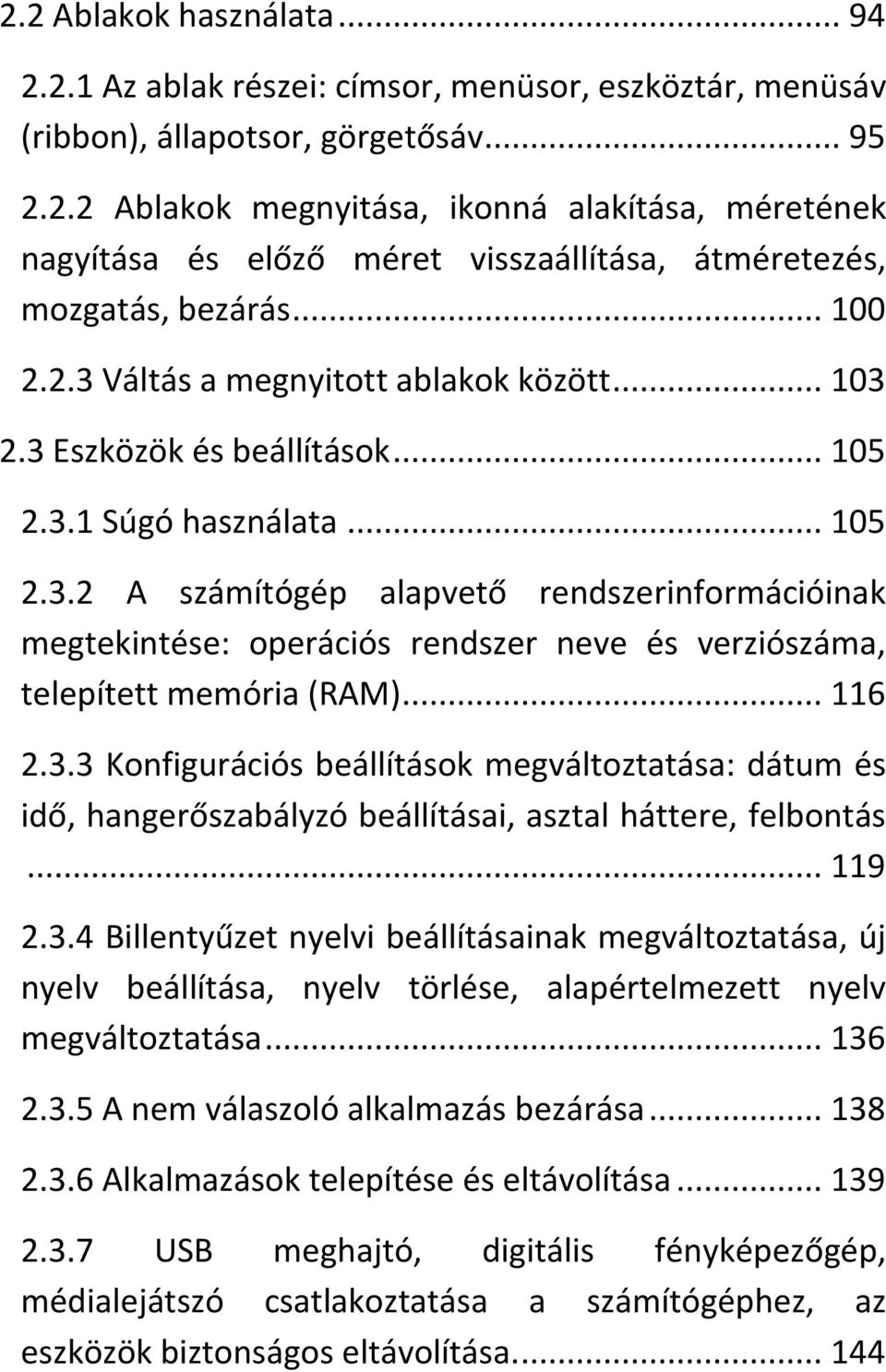 .. 116 2.3.3 Konfigurációs beállítások megváltoztatása: dátum és idő, hangerőszabályzó beállításai, asztal háttere, felbontás... 119 2.3.4 Billentyűzet nyelvi beállításainak megváltoztatása, új nyelv beállítása, nyelv törlése, alapértelmezett nyelv megváltoztatása.