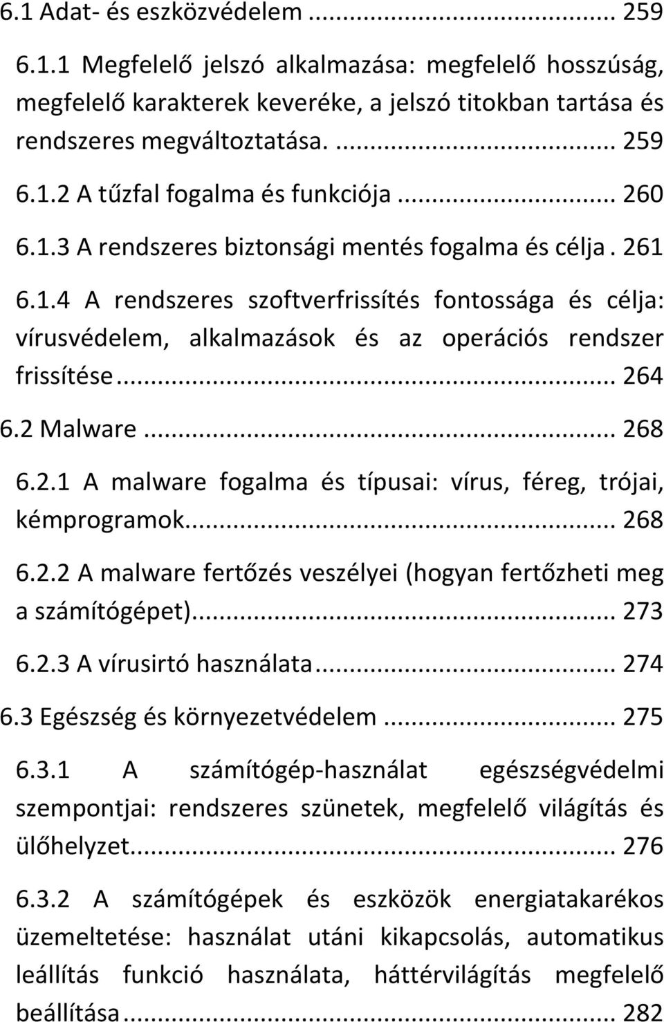 2 Malware... 268 6.2.1 A malware fogalma és típusai: vírus, féreg, trójai, kémprogramok... 268 6.2.2 A malware fertőzés veszélyei (hogyan fertőzheti meg a számítógépet)... 273 6.2.3 A vírusirtó használata.