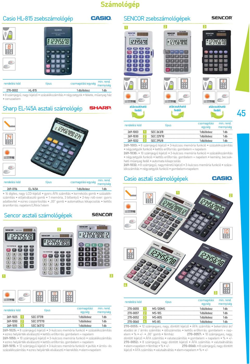 rollover: gyors adatbevitel ezres csoportosítás 00 gomb automatikus kikapcsolás kett s áramforrás: napelem/lr44x elem 6900 SEC 6/8 db/doboz db 6900 SEC 9/0 db/doboz db 690 SEC 95/8 db/doboz db 6900: