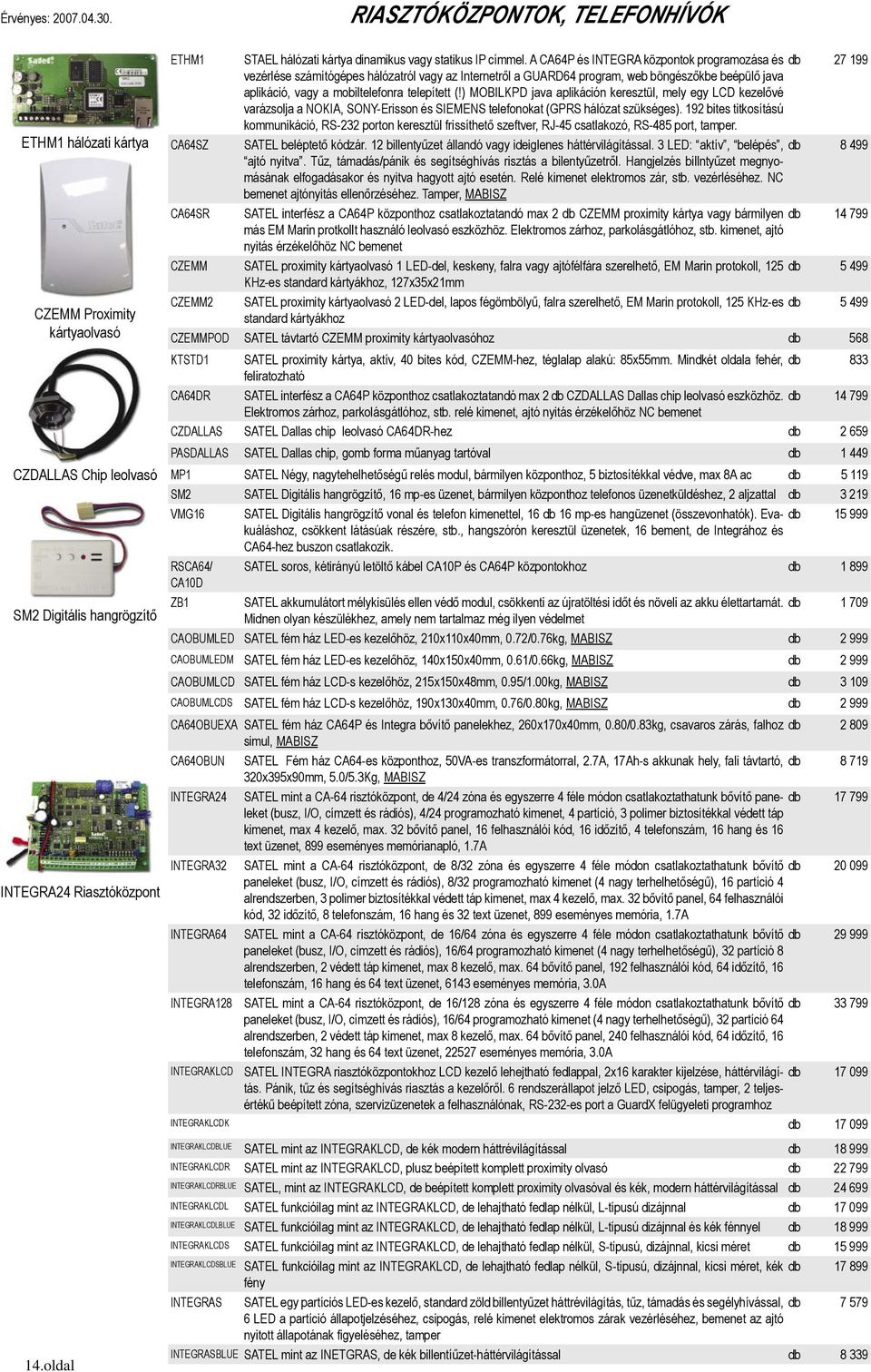 A CA64P és INTEGRA központok programozása és db 27 199 vezérlése számítógépes hálózatról vagy az Internetről a GUARD64 program, web böngészőkbe beépülő java aplikáció, vagy a mobiltelefonra